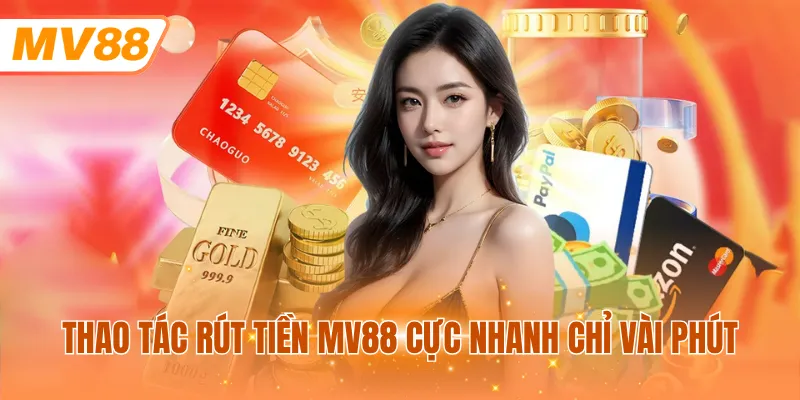 Thao tác rút tiền MV88 cực nhanh chỉ vài phút