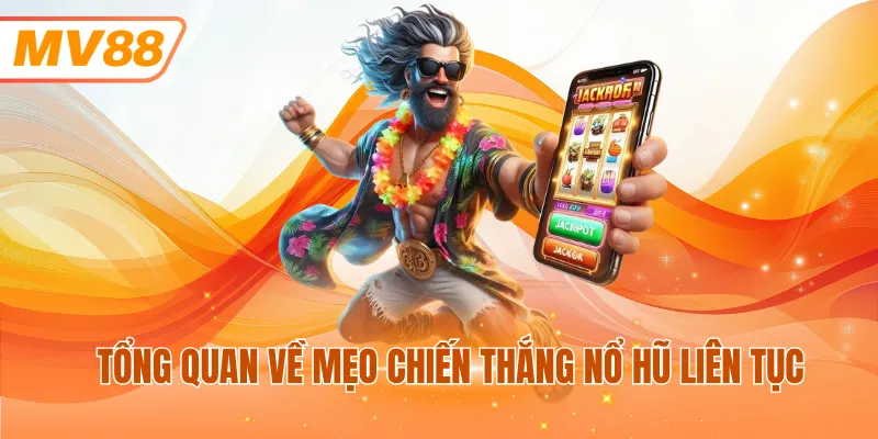 Tổng quan về mẹo chiến thắng nổ hũ liên tục